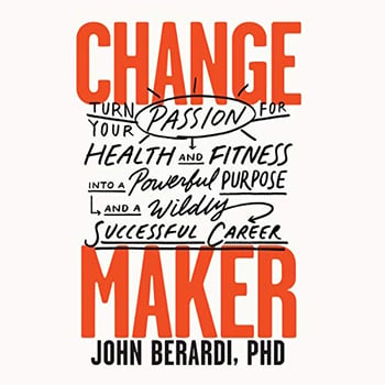Change Maker: Turn Your Passion for Health and Fitness into a Powerful Purpose and a Wildly Successful Career