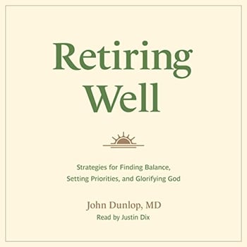 Retiring Well: Strategies for Finding Balance, Setting Priorities, and Glorifying God