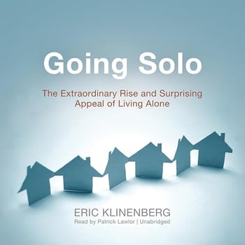 Going Solo: The Extraordinary Rise and Surprising Appeal of Living Alone
