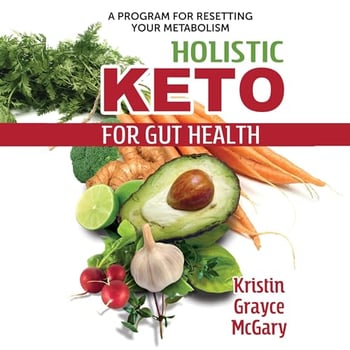 Holistic Keto for Gut Health: A Program for Resetting Your Metabolism