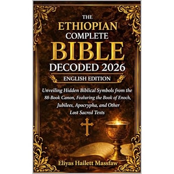 The Ethiopian Complete Bible Decoded 2026: Unveiling Hidden Biblical Symbols from the 88-Book Canon, Featuring the Book of Enoch, Jubilees, Apocrypha, and Other Lost Sacred Texts