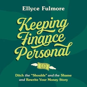 Keeping Finance Personal: Ditch the “Shoulds” and the Shame and Rewrite Your Money Story
