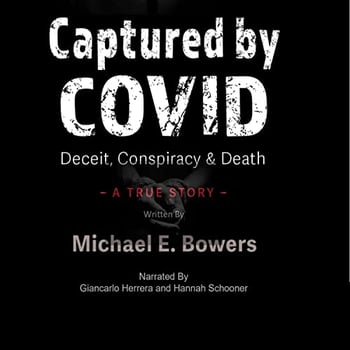 Captured by COVID: Deceit, Conspiracy & Death—A True Story