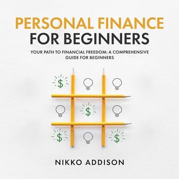 Personal Finance for Beginners: Your Path to Financial Freedom: A Comprehensive Guide for Beginners