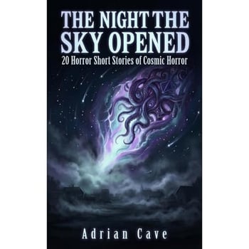The Night the Sky Opened: 20 Horror Short Stories of Cosmic Horror