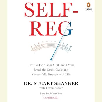 Self-Reg: How to Help Your Child (and You) Break the Stress Cycle and Successfully Engage with Life