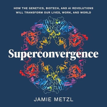 Superconvergence: How the Genetics, Biotech, and AI Revolutions Will Transform our Lives, Work, and World