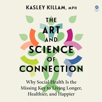 The Art and Science of Connection: Why Social Health Is the Missing Key to Living Longer, Healthier, and Happier