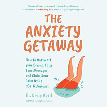 The Anxiety Getaway: How to Outsmart Your Brain’s False Fear Messages and Claim Your Calm