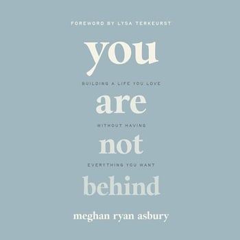 You Are Not Behind: Building a Life You Love Without Having Everything You Want