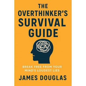The Overthinker’s Survival Guide: Break Free from Your Mind’s Loudest Lies