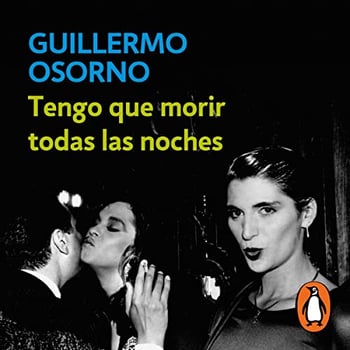 Tengo que morir todas las noches [I Have to Die Every Night]: Una crónica de los ochenta, el underground y la cultura gay [A Chronicle of the '80s, the Underground, and Gay Culture