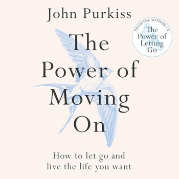 The Power of Moving On: How To Let Go and Live The Life You Want