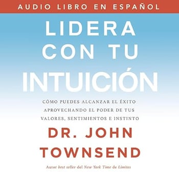 Lidera con tu intuici&oacute;n: C&oacute;mo puedes alcanzar el &eacute;xito aprovechando el poder de tus valores, sentimientos e instinto