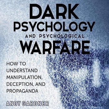 Dark Psychology and Psychological Warfare: How to Understand Manipulation, Deception, and Propaganda (Self-Development)