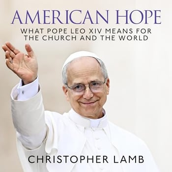 American Hope: What Pope Leo XIV means for the Church and the world