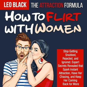 The Attraction Formula: How to Flirt with Women: Stop Getting Snubbed, Rejected, and Ignored. Expert Secrets Revealed That Spark Instant Attraction, Have Her Chasing, and Keep Her Coming Back for More