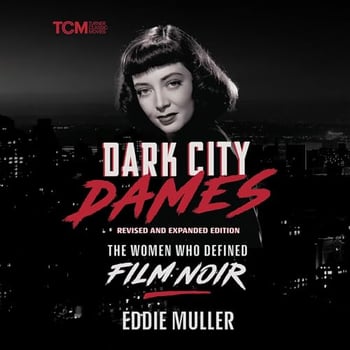 Dark City Dames: The Women Who Defined Film Noir (Revised and Expanded Edition)
