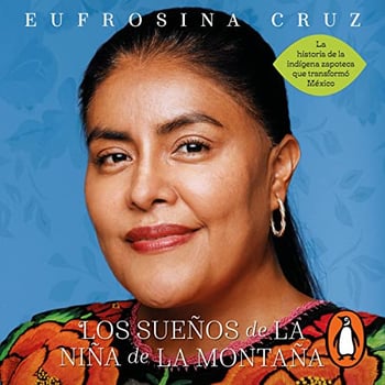 Los sueños de la niña de la montaña [The Dreams of the Mountain Girl]: La historia de la indígena zapoteca que transformó México