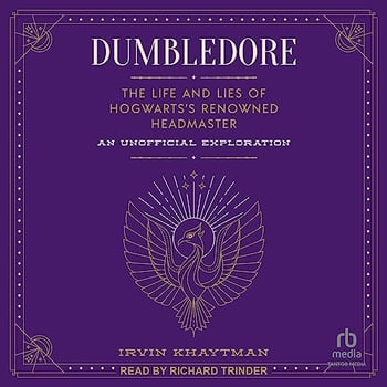 Dumbledore: The Life and Lies of Hogwarts's Renowned Headmaster: An Unofficial Exploration