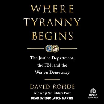Where Tyranny Begins: The Justice Department, the FBI, and the War on Democracy