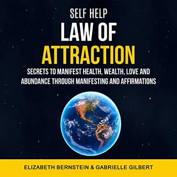 Self Help: Law of Attraction: Secrets to Manifest Health, Wealth, Love and Abundance Through Manifesting and Affirmations