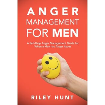 Anger Management for Men: A Self-Help Anger Management Guide for When a Man Has Anger Issues