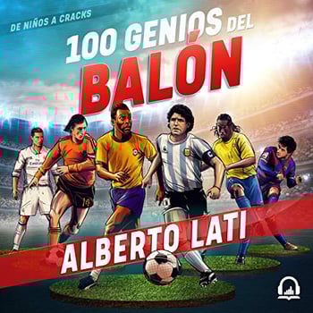 100 genios del balón [100 Soccer Geniuses]: De niños a cracks [From Children to Stars]