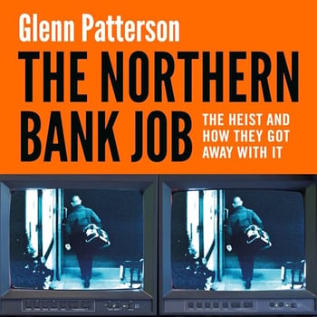 The Northern Bank Job: The Heist and How They Got Away with It