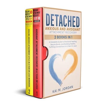Detached: Anxious and Avoidant Attachment Recovery: 2 Books in 1 - A Complete Guide to Emotional Healing, Secure Bonds, and Building Healthy, Fulfilling Connections in A Year Or Less!