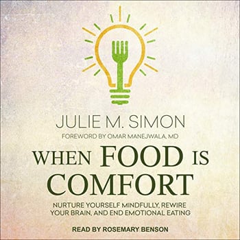 When Food Is Comfort: Nurture Yourself Mindfully, Rewire Your Brain, and End Emotional Eating