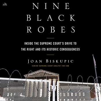 Nine Black Robes: Inside the Supreme Court's Drive to the Right and Its Historic Consequences