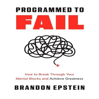 Programmed to Fail: How to Break Through Your Mental Blocks and Achieve Greatness