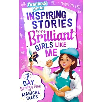 Fearless Girls: Inspiring Stories for Brilliant Girls Like Me: 7-Day Reading Plan of Magical Tales to Inspire Leadership, Fuel Self-Confidence, Inner Strength & Creativity