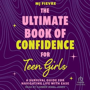 The Ultimate Book of Confidence for Teen Girls: A Survival Guide for Navigating Life With Ease
