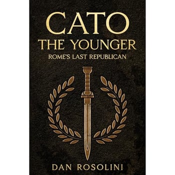 Cato the Younger: Rome's Last Republican: A Roman History of Stoic Virtue and Defiance Against Julius Caesar