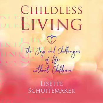 Childless Living: The Joys and Challenges of Life without Children
