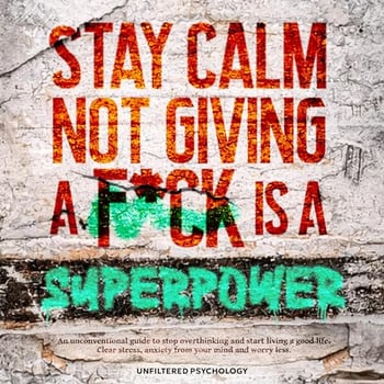 Stay Calm: Not Giving a F*ck Is a Superpower: An Unconventional Guide to Stop Overthinking and Start Living a Good Life. Clear Stress, Anxiety from Your Mind and Worry Less