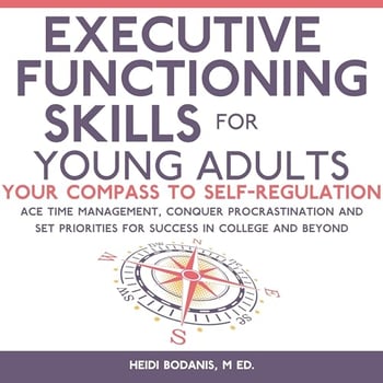 Executive Functioning Skills for Young Adults: Your Compass to Self-Regulation - Ace Time Management, Conquer Procrastination and Set Priorities for Success in College and Beyond
