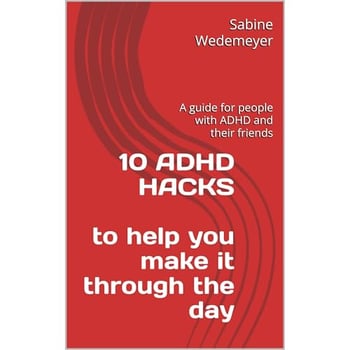 10 ADHD HACKS to help you make it through the day: A guide for people with ADHD and their friends