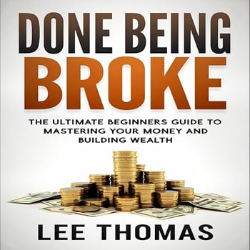 Done Being Broke: The Ultimate Beginners Guide to Mastering Your Money and Building Wealth