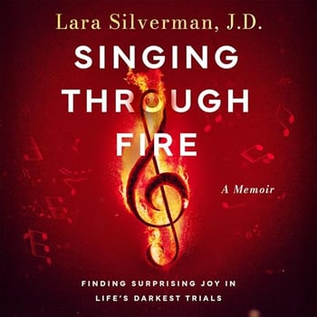 Singing Through Fire: A Memoir of Finding Surprising Joy in Life's Darkest Trials