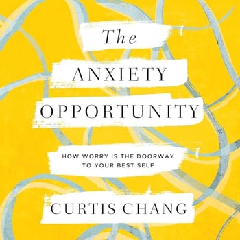 The Anxiety Opportunity: How Worry Is the Doorway to Your Best Self