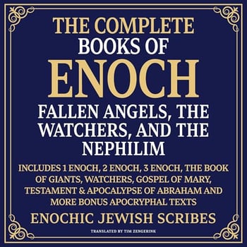 The Complete Books of Enoch - Fallen Angels, the Watchers, and the Nephilim: Includes 1 Enoch, 2 Enoch, 3 Enoch, The Book of Giants, Watchers, Gospel of Mary, Testament & Apocalypse of Abraham and More Bonus Apocryphal Texts