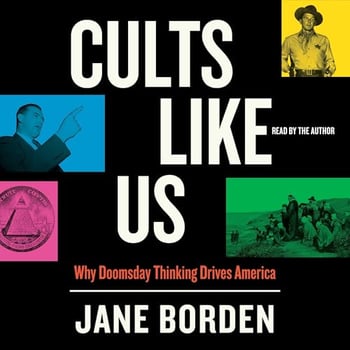 Cults Like Us: Why Doomsday Thinking Drives America