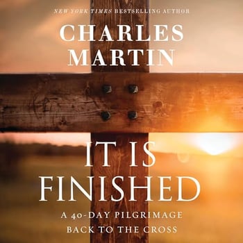 It Is Finished: A 40-Day Pilgrimage Back to the Cross