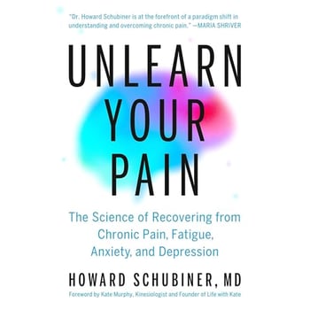 Unlearn Your Pain: The Science of Recovering from Chronic Pain, Fatigue, Anxiety, and Depression