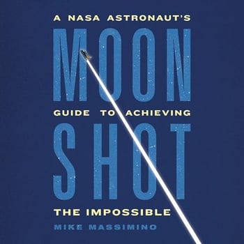 Moonshot: A NASA Astronaut’s Guide to Achieving the Impossible