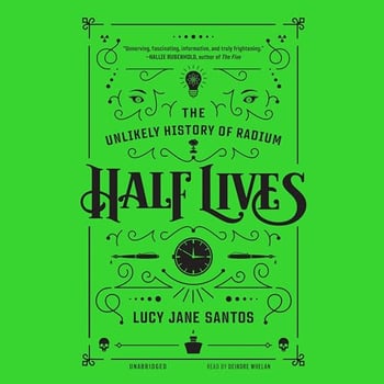 Half Lives: The Unlikely History of Radium