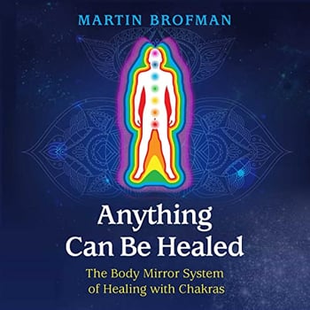 Anything Can Be Healed: The Body Mirror System of Healing with Chakras
